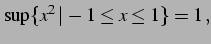 $\displaystyle \sup \{x^2\,\vert\,-1\le x\le 1 \} = 1\,,$