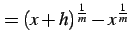 $\displaystyle =(x+h)^{\frac{1}{m}}-x^{\frac{1}{m}}$