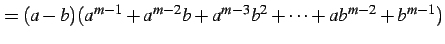 $\displaystyle =(a-b)(a^{m-1}+a^{m-2}b+a^{m-3}b^2+\cdots+ab^{m-2}+b^{m-1})$