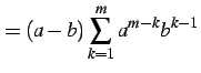 $\displaystyle =(a-b)\sum_{k=1}^{m}a^{m-k}b^{k-1}$