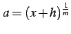 $ a=(x+h)^{\frac{1}{m}}$