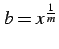 $ b=x^{\frac{1}{m}}$