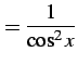 $\displaystyle =\frac{1}{\cos^2 x}$