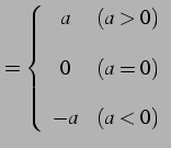 $\displaystyle = \left\{ \begin{array}{cc} a & (a>0)\\ [1em] 0 & (a=0)\\ [1em] -a & (a<0) \end{array} \right.$