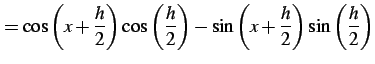 $\displaystyle = \cos\left(x+\frac{h}{2}\right)\cos\left(\frac{h}{2}\right)- \sin\left(x+\frac{h}{2}\right)\sin\left(\frac{h}{2}\right)$