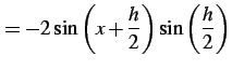 $\displaystyle =-2\sin\left(x+\frac{h}{2}\right)\sin\left(\frac{h}{2}\right)$