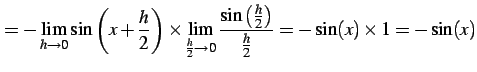 $\displaystyle =-\lim_{h\to0} \sin\left(x+\frac{h}{2}\right) \times \lim_{\frac{...
...o0} \frac{\sin\left(\frac{h}{2}\right)}{\frac{h}{2}} =-\sin(x)\times 1=-\sin(x)$