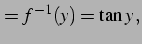 $\displaystyle =f^{-1}(y)=\tan y\,,$