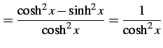 $\displaystyle = \frac{\cosh^2 x-\sinh^2 x}{\cosh^2x}= \frac{1}{\cosh^2x}$