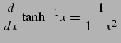 $\displaystyle \frac{d}{dx}\,\tanh^{-1} x=\frac{1}{1-x^2}\,$