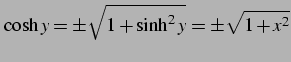 $\displaystyle \cosh y=\pm\sqrt{1+\sinh^2 y}=\pm\sqrt{1+x^2}$