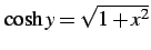 $ \cosh y=\sqrt{1+x^2}$