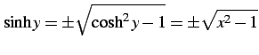 $\displaystyle \sinh y=\pm\sqrt{\cosh^2 y-1}=\pm\sqrt{x^2-1}$