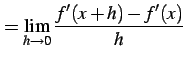 $\displaystyle =\lim_{h\to0}\frac{f'(x+h)-f'(x)}{h}$