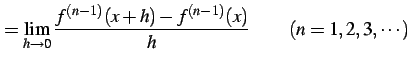 $\displaystyle = \lim_{h\to0} \frac{f^{(n-1)}(x+h)-f^{(n-1)}(x)}{h}\qquad (n=1,2,3,\cdots)$