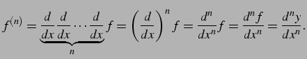 $\displaystyle f^{(n)}= \underbrace{\frac{d}{dx}\frac{d}{dx}\cdots\frac{d}{dx}}_...
...ac{d}{dx}\right)^{n}f= \frac{d^n}{dx^n}f= \frac{d^nf}{dx^n}= \frac{d^ny}{dx^n}.$