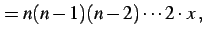 $\displaystyle =n(n-1)(n-2)\cdots 2\cdot\,x\,,$