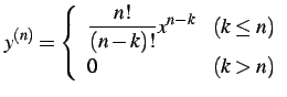 $\displaystyle y^{(n)}= \left\{ \begin{array}{ll} \displaystyle{\frac{n!}{(n-k)!}x^{n-k}} & (k\leq n) \\ 0 & (k>n) \end{array} \right.$