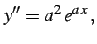 $\displaystyle y''&=a^2\,e^{a\,x}\,,$