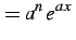 $\displaystyle =a^n\,e^{a\,x}\,$