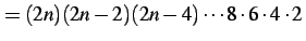 $\displaystyle =(2n)(2n-2)(2n-4)\cdots8\cdot6\cdot4\cdot2\,$