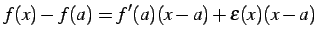 $\displaystyle f(x)-f(a)=f'(a)(x-a)+\varepsilon(x)(x-a)$