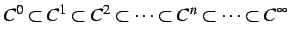 $\displaystyle C^{0}\subset C^{1} \subset C^{2} \subset \cdots \subset C^{n}\subset \cdots \subset C^{\infty}$