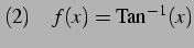 $\displaystyle (2)\quad f(x)=\mathrm{Tan}^{-1}(x)$