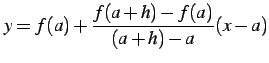 $\displaystyle y=f(a)+\frac{f(a+h)-f(a)}{(a+h)-a}(x-a)$