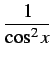 $ \displaystyle{\frac{1}{\cos^2 x}}$