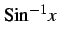 $ \mathrm{Sin}^{-1} x$