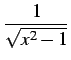 $ \displaystyle{\frac{1}{\sqrt{x^2-1}}}$