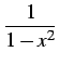 $ \displaystyle{\frac{1}{1-x^2}}$