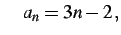 $\displaystyle \quad a_{n}=3n-2\,,$