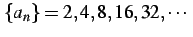 $\displaystyle \{a_{n}\}=2,4,8,16,32,\cdots\,\,$