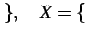 $\displaystyle \}, \quad X=\{$