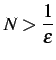 $ \displaystyle{N>\frac{1}{\epsilon}}$