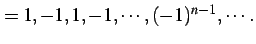 $\displaystyle =1,-1,1,-1,\cdots,(-1)^{n-1},\cdots\,.$