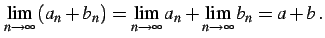 $\displaystyle \lim_{n\to\infty}\left(a_{n}+b_{n}\right)= \lim_{n\to\infty}a_{n}+\lim_{n\to\infty}b_{n}=a+b\,.$