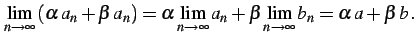 $\displaystyle \lim_{n\to\infty}\left(\alpha\, a_{n}+\beta\, a_{n}\right)= \alpha\lim_{n\to\infty}a_{n}+\beta\lim_{n\to\infty}b_{n}= \alpha\,a+\beta\,b\,.$