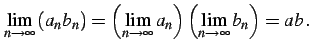 $\displaystyle \lim_{n\to\infty}\left(a_{n}b_{n}\right)= \left(\lim_{n\to\infty} a_{n}\right)\left(\lim_{n\to\infty} b_{n}\right)= ab\,.$