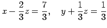 $\displaystyle x-\frac{2}{3}z=\frac{7}{3}, \quad y+\frac{1}{3}z=\frac{1}{3}$