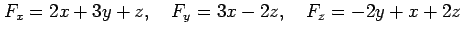 $\displaystyle F_x=2x+3y+z, \quad F_y=3x-2z, \quad F_z=-2y+x+2z$