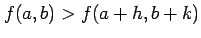 $\displaystyle f(a,b)>f(a+h,b+k)$