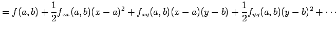 $\displaystyle =f(a,b)+ \frac{1}{2}f_{xx}(a,b)(x-a)^2+ f_{xy}(a,b)(x-a)(y-b)+ \frac{1}{2}f_{yy}(a,b)(y-b)^2+\cdots$