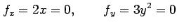 $\displaystyle f_x=2x=0, \qquad f_y=3y^2=0$