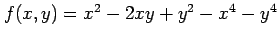 $ f(x,y)=x^2-2xy+y^2-x^4-y^4$