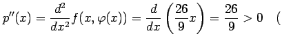 $\displaystyle p''(x)= \frac{d^2}{dx^2}f(x,\varphi(x))= \frac{d}{dx}\left(\frac{26}{9}x\right)= \frac{26}{9}>0 \quad($