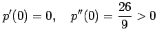 $\displaystyle p'(0)=0, \quad p''(0)=\frac{26}{9}>0$