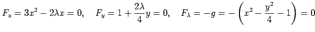 $\displaystyle F_x=3x^2-2\lambda x=0, \quad F_y=1+\frac{2\lambda}{4}y=0, \quad F_\lambda=-g= -\left(x^2-\frac{y^2}{4}-1\right)=0$